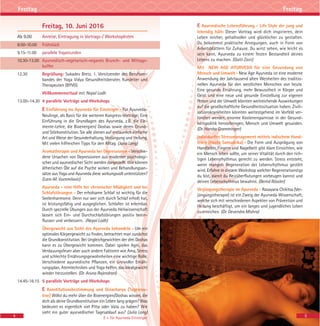 4 5
Freitag
E Ayurvedische Lebensführung - Life Style der jung und
lebendig hält- Dieser Vortrag wird dich inspirieren, dein
Leben reicher, gehaltvoller und glücklicher zu gestalten.
Du bekommst praktische Anregungen, auch in Form von
Arbeitsblättern für Zuhause. Du wirst sehen, wie leicht es
sein kann, Ayurveda zu einem festen Bestandteil deines
Lebens zu machen. (Galit Zairi)
Mit NEW AGE AYURVEDA für eine Gesundung von
Mensch und Umwelt- New Age Ayurveda ist eine moderne
Anwendung der Jahrtausend alten Weisheiten des traditio-
nellen Ayurveda für den westlichen Menschen von heute.
Eine gesunde Ernährung, mehr Bewusstheit in Körper und
Geist und eine neue und gesunde Einstellung zur eigenen
Person und der Umwelt könnten weitreichende Auswirkungen
auf die gesellschaftliche Gesundheitssituation haben. Zivili-
sationskrankheiten könnten weitestgehend im Vorfeld ver-
hindert werden, enorme Kostenersparnisse in der Gesund-
heitspolitik hervorbringen, Mensch und Umwelt gesunden.
(Dr. Harsha Gramminger)
Individuelles Stressmanagement mittels indischem Hand-
lesen (Hasta Samudrika) - Die Form und Ausprägung von
Handteller, Fingern und Nagelbett gibt klare Einsichten, wie
ein Mensch leben sollte, um seiner Vitalität durch den rich-
tigen Lebensrhythmus gerecht zu werden. Stress entsteht,
wenn mangels Regeneration der Lebensrhythmus gestört
wird. Erfahre in diesem Workshop welcher Regenerationstyp
du bist, damit du Reizüberflutungen vorbeugen kannst und
deinen Lebensrhythmus bewahrst. (Bernd Rössler)
Verjüngungstherapie im Ayurveda - Rasayana Chikitsa (Ver-
jüngungstherapie) ist ein Zweig der Ayurveda Wissenschaft,
welche sich mit verschiedenen Aspekten von Prävention und
Heilung beschäftigt, um ein langes und jugendliches Leben
zu erreichen. (Dr. Devendra Mishra)
Freitag
Freitag, 10. Juni 2016
Ab 9.00 Anreise, Eintragung in Vortrags-/ Workshoplisten
8.00-10.00 Frühstück
9.15-11.00 parallele Yogastunden
10.30-13.00 Ayurvedisch-vegetarisch-veganes Brunch- und Mittags-
buffet
12.30 Begrüßung: Sukadev Bretz, 1. Vorsitzender des Berufsver-
bandes der Yoga Vidya Gesundheitsberater, Kursleiter und
Therapeuten (BYVG)
Willkommensritual mit Nepal Lodh
13.00–14.30 4 parallele Vorträge und Workshops
E Einführung ins Ayurveda für Einsteiger - Für Ayurveda-
Neulinge, als Basis für die weiteren Kongress-Vorträge: Eine
Einführung in die Grundlagen des Ayurveda, z.B. die Ele-
mente-Lehre, die Bioenergien/ Doshas sowie deren Grund-
und Störkonstitution. Sie alle dienen auf erstaunlich einfache
Art und Weise der Gesunderhaltung, Verjüngung und Heilung.
Mit vielen hilfreichen Tipps für den Alltag. (Julia Lang)
Aromatherapie und Ayurveda bei Depressionen - Verschie-
dene Ursachen von Depressionen aus moderner psychologi-
scher und ayurvedischer Sicht werden dargestellt. Wie können
ätherischen Öle auf die Psyche wirken und Behandlungsan-
sätze aus Yoga und Ayurveda diese wirkungsvoll unterstützen?
(Lara-M. Vucemilovic)
Ayurveda - eine Hilfe bei chronischer Müdigkeit und bei
Schlafstörungen - Der erholsame Schlaf ist wichtig für die
Seelenharmonie. Denn nur wer sich durch Schlaf erholt hat,
ist leistungsfähig und ausgeglichen. Schlafen ist erlernbar.
Durch spezielle Übungen aus der Ayurveda Heilwissenschaft
lassen sich Ein- und Durchschlafstörungen positiv beein-
flussen und verbessern. (Nepal Lodh)
Übergewicht aus Sicht des Ayurveda behandeln - Um ein
optimales Körpergewicht zu finden, betrachtet man zunächst
die Grundkonstitution. Bei Ungleichgewichten der drei Doshas
kann es zu Übergewicht kommen. Dabei spielen Agni, das
Verdauungsfeuer aber auch andere Faktoren wie Ama, Stress
und schlechte Ernährungsgewohnheiten eine wichtige Rolle.
Verschiedene ayurvedische Pflanzen, ein sinnvoller Ernäh-
rungsplan, Atemtechniken und Yoga helfen, das Idealgewicht
wieder herzustellen. (Dr. Aruna Rajendran)
14.45-16.15 5 parallele Vorträge und Workshops
E Konstitutionsbestimmung und Dinacharya (Tagesrou-
tine) Willst du mehr über die Bioenergien/Doshas wissen, die
dich als deine Grundkonstitution ein Leben lang prägen? Was
bedeutet es eigentlich viel Pitta oder Vata zu haben? Wie
sieht ein guter ayurvedischer Tagesablauf aus? (Julia Lang)
E = für Ayurveda Einsteiger
 