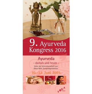9.Ayurveda
Kongress 2016
10.-12. Juni 2016
Ayurveda
- damals und heute -
Unter der Schirmherrschaft von
Elmar Brok, Europaabgeordneter
 