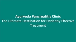 Ayurveda Pancreatitis Clinic
The Ultimate Destination for Evidently Effective
Treatment
 
