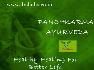 Healthy Healing For Better Life PANCHKARMA  AYURVEDA www.drshahs.co.in 