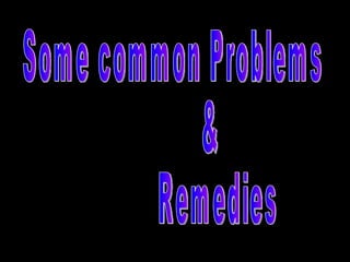 Some common Problems & Remedies 