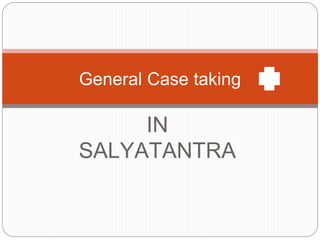 IN
SALYATANTRA
General Case taking
 