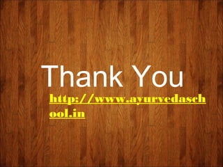 Thank You
http://www.ayurvedasch
ool.in
 