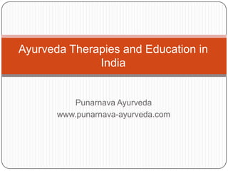 Ayurveda Therapies and Education in India Punarnava Ayurveda www.punarnava-ayurveda.com 