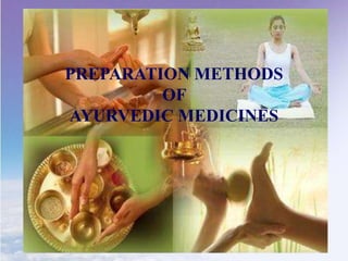 PREPARATION METHODS
OF
AYURVEDIC MEDICINES
 