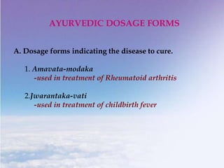 A. Dosage forms indicating the disease to cure.
1. Amavata-modaka
-used in treatment of Rheumatoid arthritis
2.Jwarantaka-...