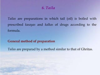 Tailas are preparations in which tail (oil) is boiled with
prescribed kasayas and kalkas of drugs according to the
formula...