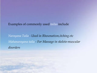 Examples of commonly used tailas include
Narayana Taila - Used in Rheumatism,itching etc
Mahanarayana taila - For Massage ...