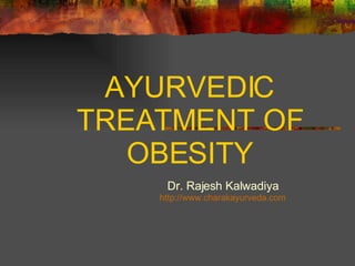 AYURVEDIC TREATMENT OF OBESITY Dr. Rajesh Kalwadiya http://www.charakayurveda.com 