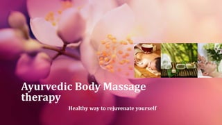Ayurvedic Body Massage
therapy
Healthy way to rejuvenate yourself
 