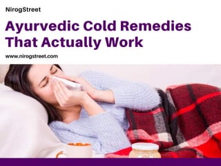 Ayurvedic Cold Remedies
That Actually Work
NirogStreet
www.nirogstreet.com
 