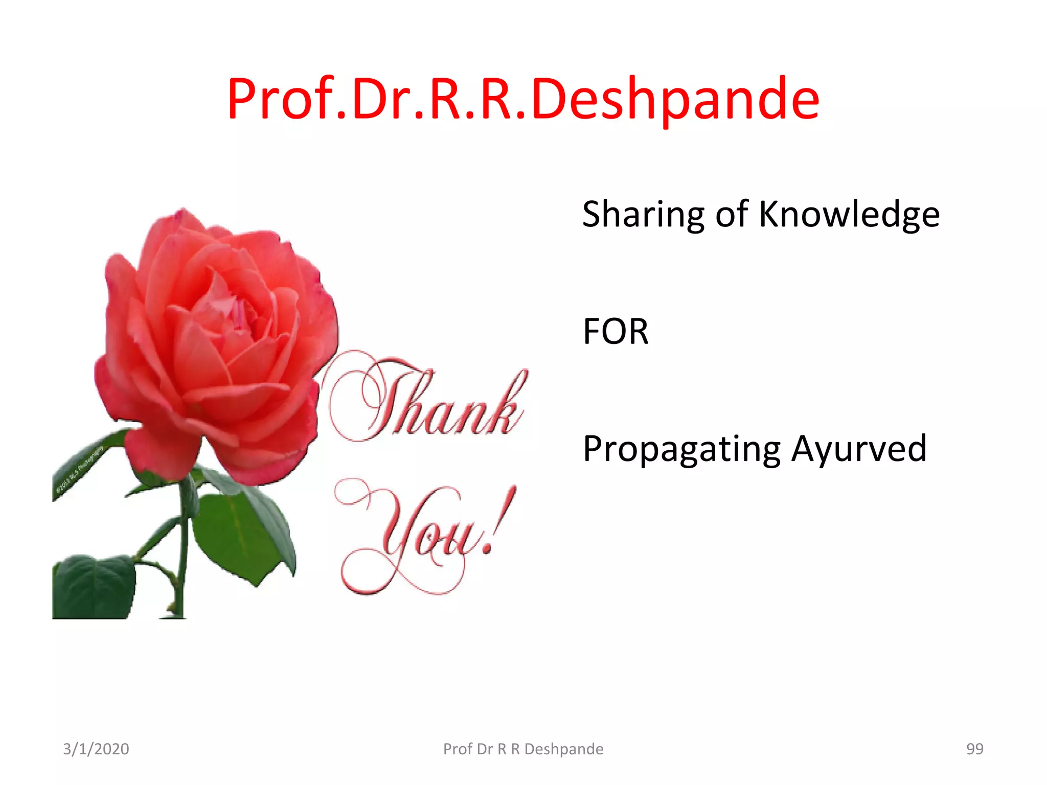 Prof.Dr.R.R.Deshpande
&bull; Sharing of Knowledge
&bull; FOR
&bull; Propagating Ayurved
993/1/2020 Prof Dr R R Deshpande
 