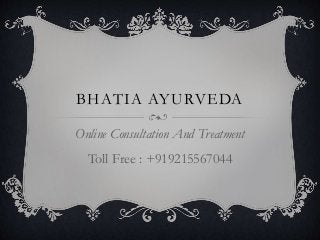 BHATIA AYURVEDA
Online Consultation And Treatment
Toll Free : +919215567044
 