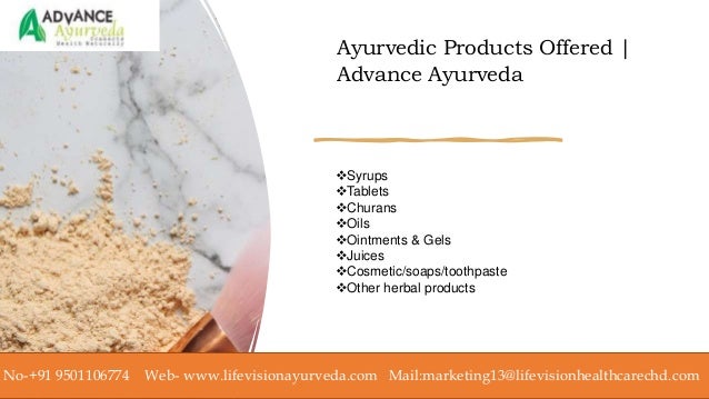 Ayurvedic Products Offered |
Advance Ayurveda
Syrups
Tablets
Churans
Oils
Ointments & Gels
Juices
Cosmetic/soaps/to...