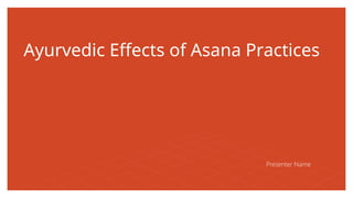 Ayurvedic Effects of Asana Practices
Presenter Name
 