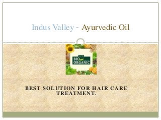BEST SOLUTION FOR HAIR CARE
TREATMENT.
Indus Valley - Ayurvedic Oil
 