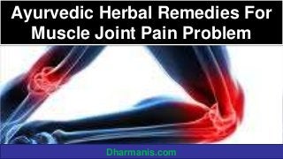 Ayurvedic Herbal Remedies For
Muscle Joint Pain Problem

Dharmanis.com

 