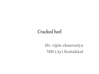 Cracked heel
Dr. vipin chaurasiya
MD (Ay) Kottakkal
 