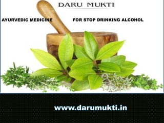 AYURVEDIC MEDICINE FOR STOP DRINKING ALCOHOL
 