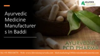 Ayurvedic
Medicine
Manufacturer
s In Baddi
No-+91 9501106774 Web- www.lifevisionayurveda.com Mail:marketing13@lifevisionhealthcarechd.com
 