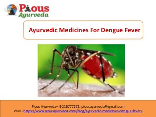 Pious Ayurveda– 9216777272, piousayurveda@gmail.com
Visit - https://www.piousayurveda.com/blog/ayurvedic-medicines-dengue-fever/
Ayurvedic Medicines For Dengue Fever
 