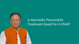Is Ayurvedic Pancreatitis
Treatment Good For A Child?
 