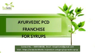 AYURVEDIC PCD
FRANCHISE
FOR SYRUPS
Contact No. – 8699300666, Email - biopolismd@gmail.com
Visit - https://www.bestherbs.in/product-category/ayurvedic-syrup
 