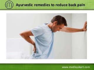 www.medisyskart.com
Ayurvedic remedies to reduce back pain
 