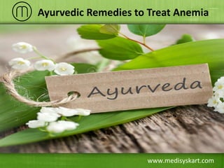 www.medisyskart.com
Ayurvedic Remedies to Treat Anemia
 