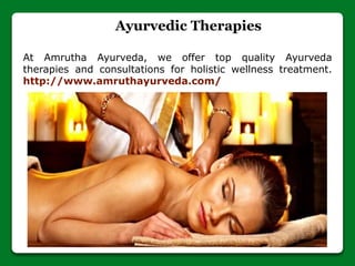 Ayurvedic Therapies
At Amrutha Ayurveda, we offer top quality Ayurveda
therapies and consultations for holistic wellness treatment.
http://www.amruthayurveda.com/
 