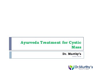 Ayurveda Treatment for Cystic
Mass
Dr. Murthy’s
MEDICAL CENTER
 