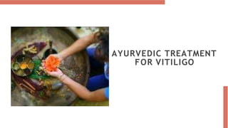 AYURVEDIC TREATMENT
FOR VITILIGO
 