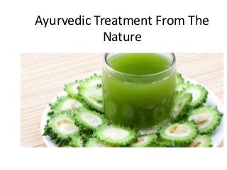 Ayurvedic Treatment From The
Nature
 