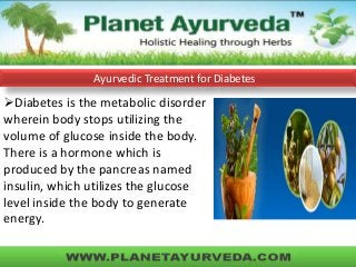 Ayurvedic Treatment for Diabetes

Diabetes is the metabolic disorder
wherein body stops utilizing the
volume of glucose inside the body.
There is a hormone which is
produced by the pancreas named
insulin, which utilizes the glucose
level inside the body to generate
energy.

 