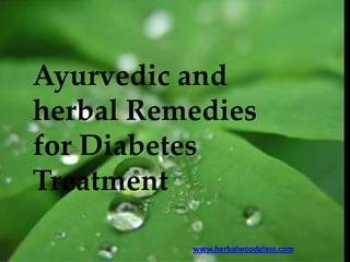Ayurvedic and
herbal Remedies
for Diabetes
Treatment
www.herbalwoodglass.com

 