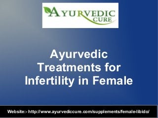 Ayurvedic
Treatments for
Infertility in Female
Website:- http://www.ayurvediccure.com/supplements/female-libido/

 