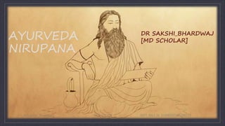 AYURVEDA
NIRUPANA
DR SAKSHI_BHARDWAJ
[MD SCHOLAR]
DrSakshi_Bhardwaj NIA,JAIPUR DEPT:MAULIK SIDDHANTA&SAMHITA
1
 