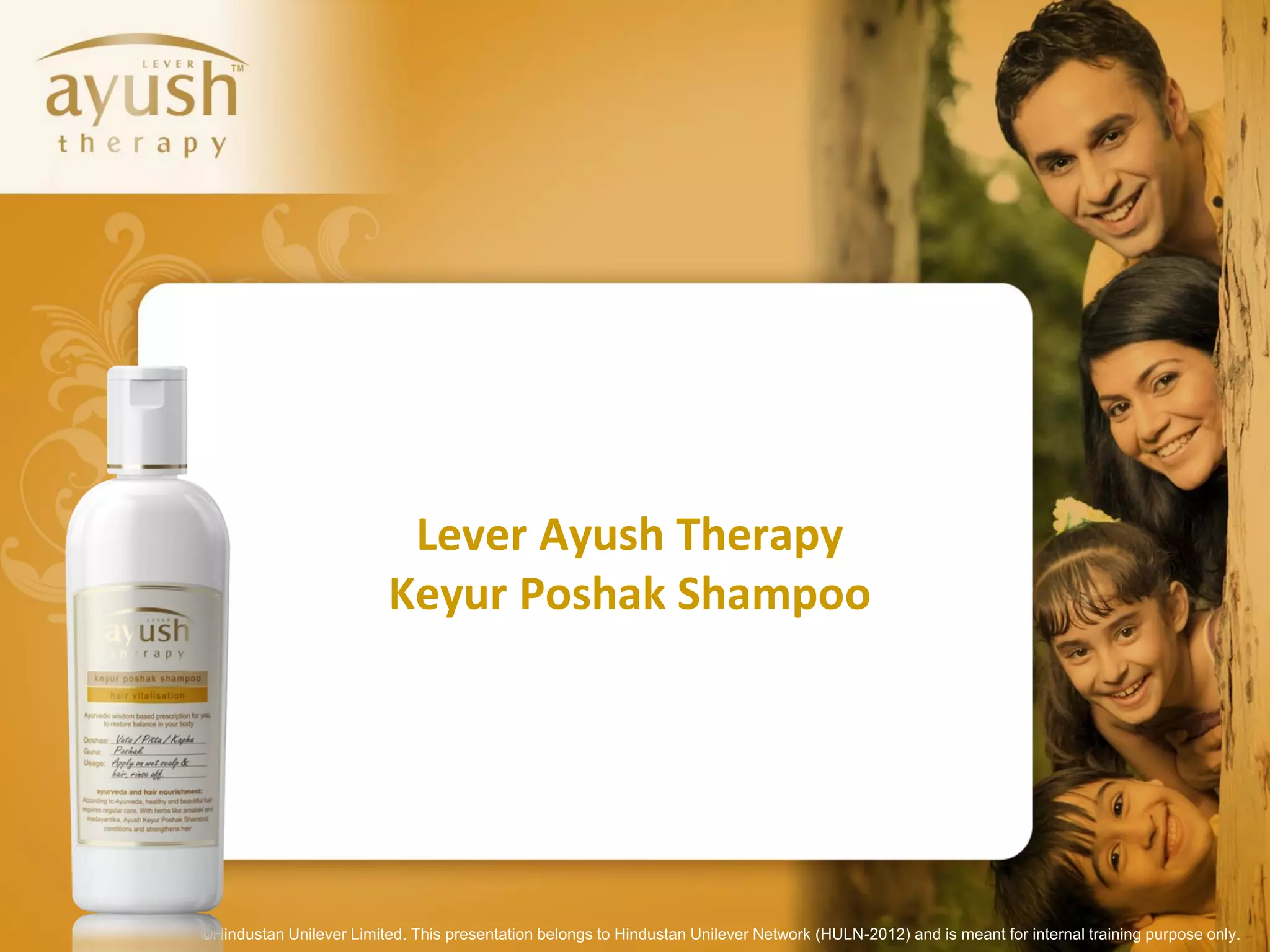 Lever Ayush Therapy
                          Keyur Poshak Shampoo




©Hindustan Unilever Limited. This presentation belongs to Hindustan Unilever Network (HULN-2012) and is meant for internal training purpose only.
 