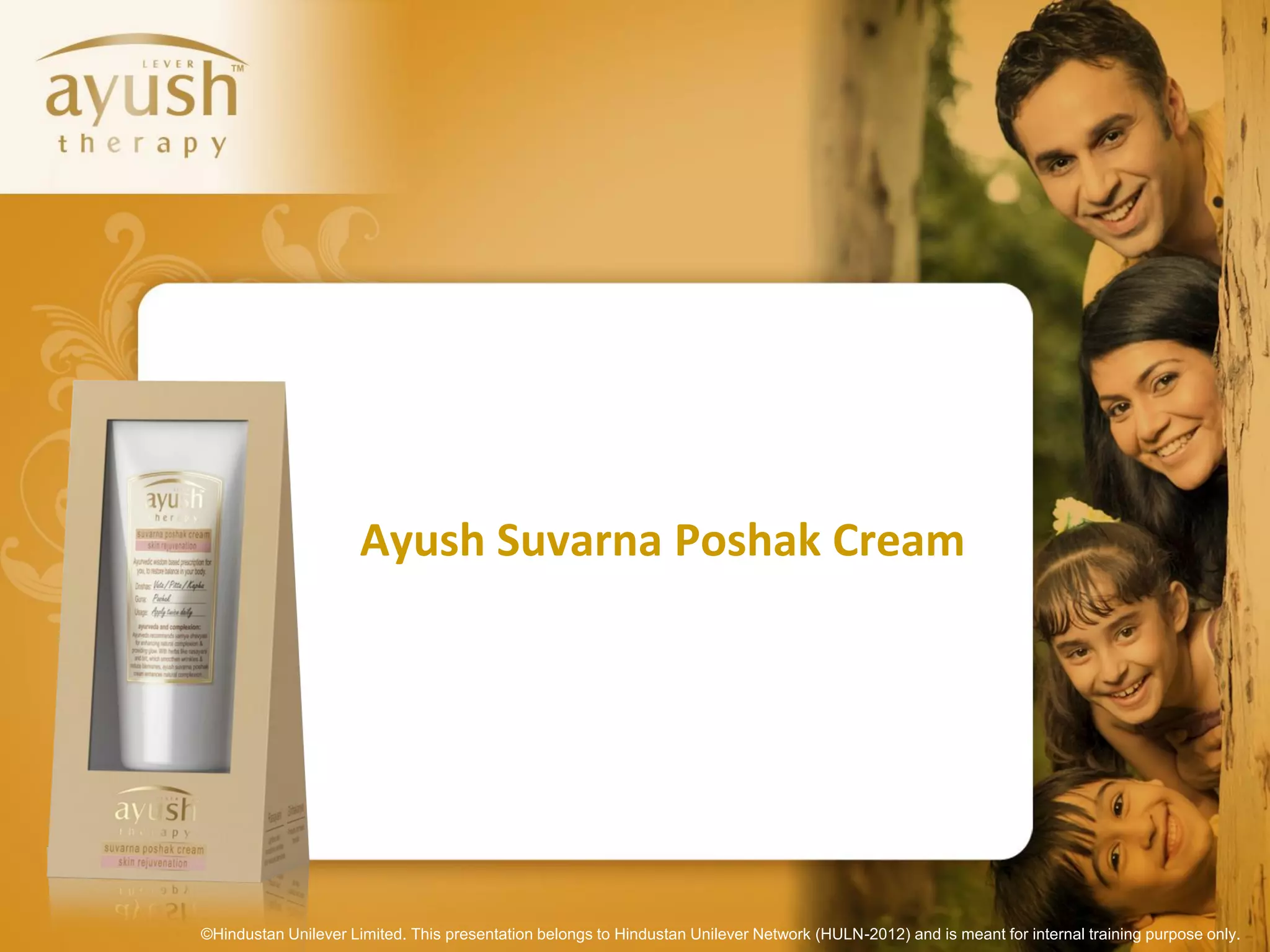 Ayush Suvarna Poshak Cream




©Hindustan Unilever Limited. This presentation belongs to Hindustan Unilever Network (HULN-2012) and is meant for internal training purpose only.
 