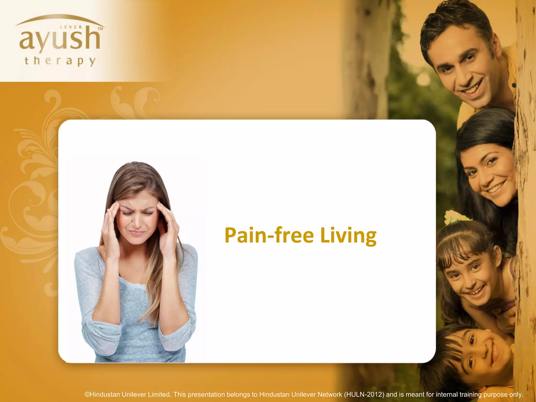 Pain-free Living




©Hindustan Unilever Limited. This presentation belongs to Hindustan Unilever Network (HULN-2012) and is meant for internal training purpose only.
 