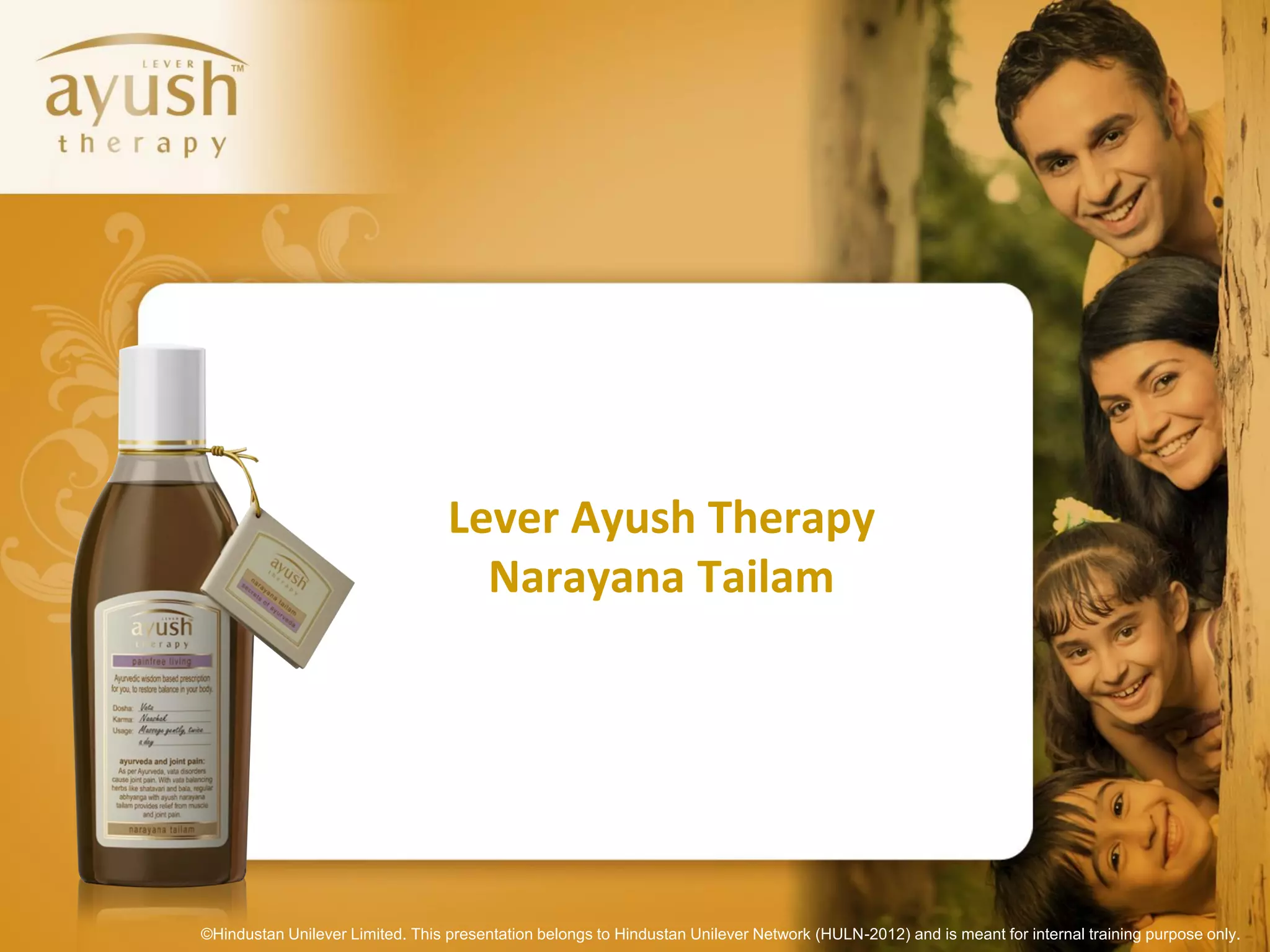 Lever Ayush Therapy
                                    Narayana Tailam




©Hindustan Unilever Limited. This presentation belongs to Hindustan Unilever Network (HULN-2012) and is meant for internal training purpose only.
 