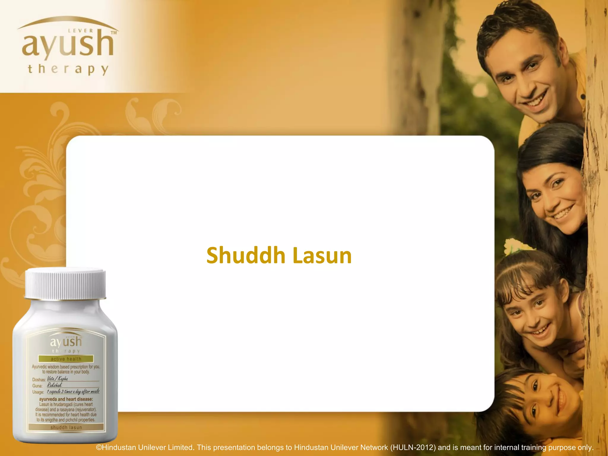 Shuddh Lasun




©Hindustan Unilever Limited. This presentation belongs to Hindustan Unilever Network (HULN-2012) and is meant for internal training purpose only.
 