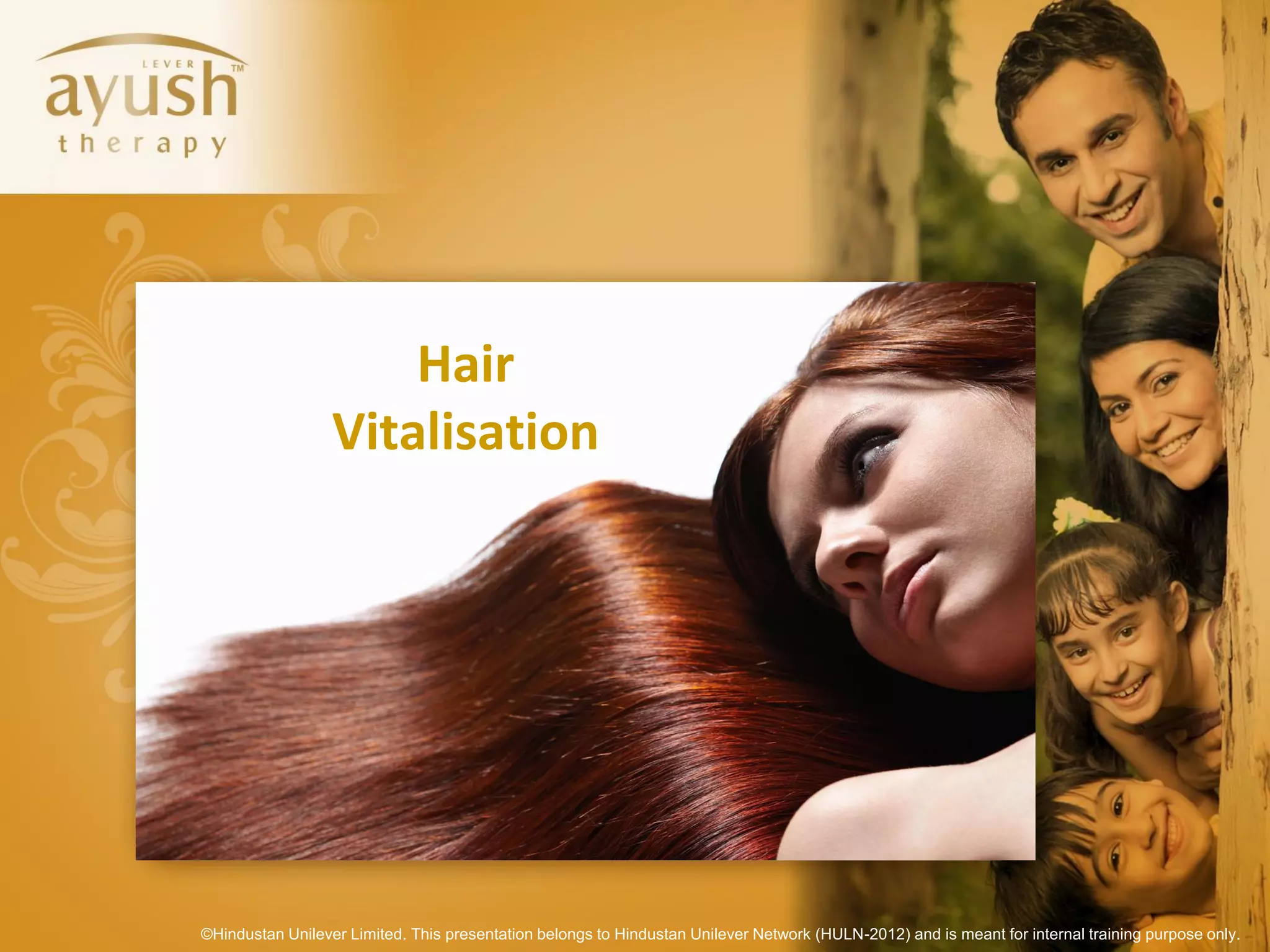 Hair
                  Vitalisation




©Hindustan Unilever Limited. This presentation belongs to Hindustan Unilever Network (HULN-2012) and is meant for internal training purpose only.
 