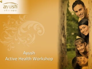 Ayush
Active Health Workshop
    ©Hindustan Unilever Limited. This presentation belongs to Hindustan Unilever Network (HULN-2012) and is meant for internal training purpose only.
 
