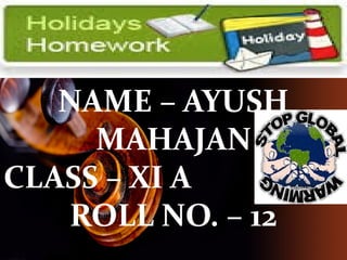 NAME – AYUSH
MAHAJAN
CLASS – XI A
ROLL NO. – 12
 