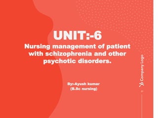 ub
01
UNIT:-6
Nursing management of patient
with schizophrenia and other
psychotic disorders.
By:-Ayush kumar
(B.Sc nursing)
 