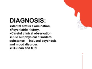 02
DIAGNOSIS:
●Mental status examination.
●Psychiatric history.
●Careful clinical observation
●Rule out physical disorders,
substance induced psychosis
and mood disorder.
●CT-Scan and MRI
 