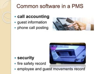 Common software in a PMS
 call accounting
 guest information
 phone call posting
 security
 fire safety record
 employee and guest movements record
 
