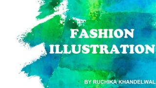 FASHION
ILLUSTRATION
BY RUCHIKA KHANDELWAL
 