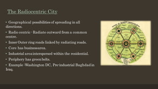 The Radiocentric City
• Geographical possibilities of spreading in all
directions.
• Radio centric -Radiate outward from a...